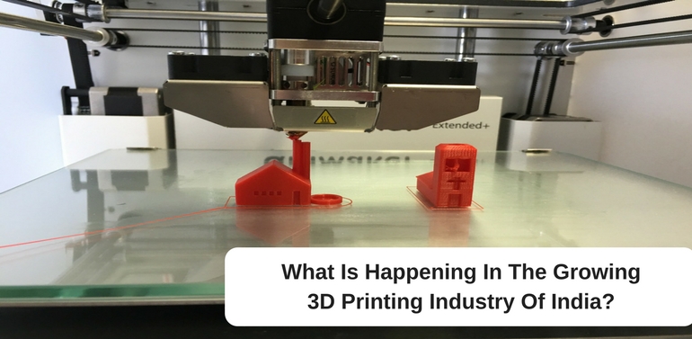 What Is Happening In The Growing 3D Printing Industry Of India?